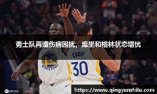 勇士队再遭伤病困扰，库里和格林状态堪忧