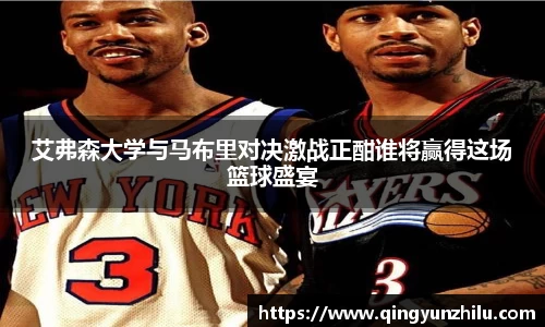 艾弗森大学与马布里对决激战正酣谁将赢得这场篮球盛宴