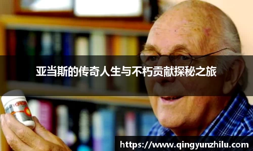 亚当斯的传奇人生与不朽贡献探秘之旅