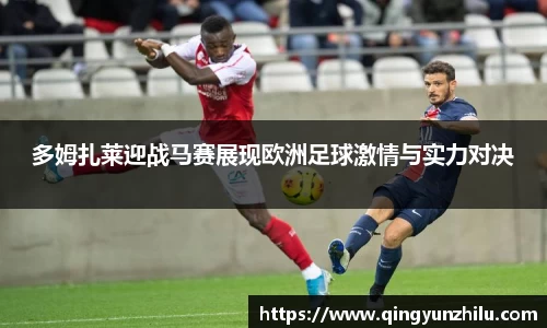 多姆扎莱迎战马赛展现欧洲足球激情与实力对决