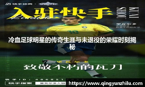 冷血足球明星的传奇生涯与未退役的荣耀时刻揭秘